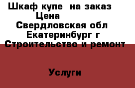 Шкаф-купе( на заказ) › Цена ­ 4 000 - Свердловская обл., Екатеринбург г. Строительство и ремонт » Услуги   . Свердловская обл.,Екатеринбург г.